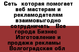 Сеть, которая помогает веб-мастерам и рекламодателям взаимовыгодно сотрудничать - Все города Бизнес » Изготовление и продажа рекламы   . Волгоградская обл.,Волгоград г.
